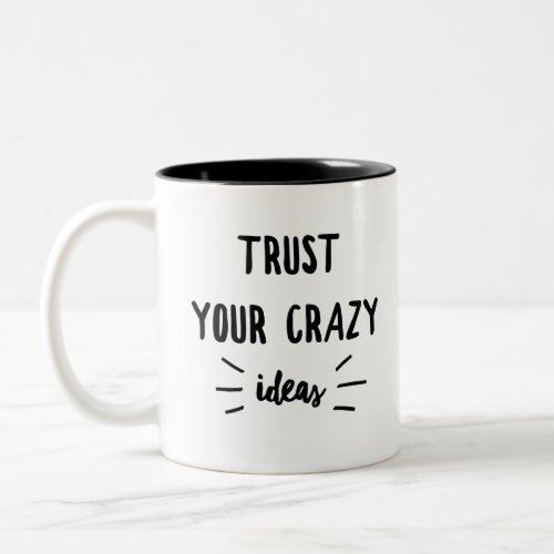 Trust your crazy ideas quote Two_Tone coffee mug