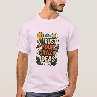 Trust Your Crazy Ideas T-Shirt