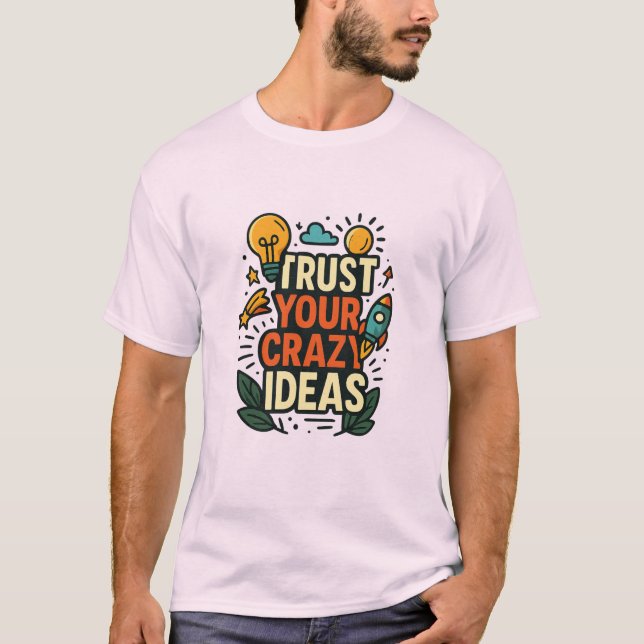 Trust Your Crazy Ideas  T-Shirt (Front)