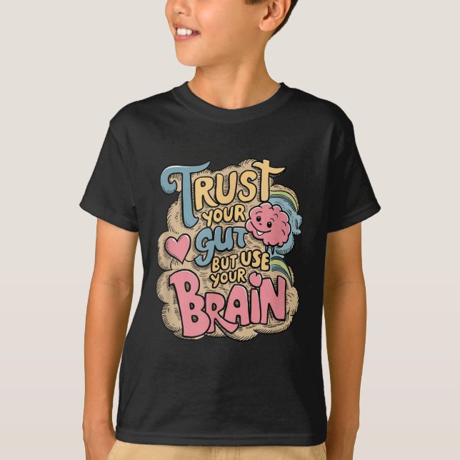 Trust Your Gut But Use Your Brain Motivational Des T-Shirt (Front)