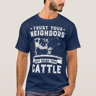 Trust your Neighbors but Brand your Cattle Farmer T-Shirt