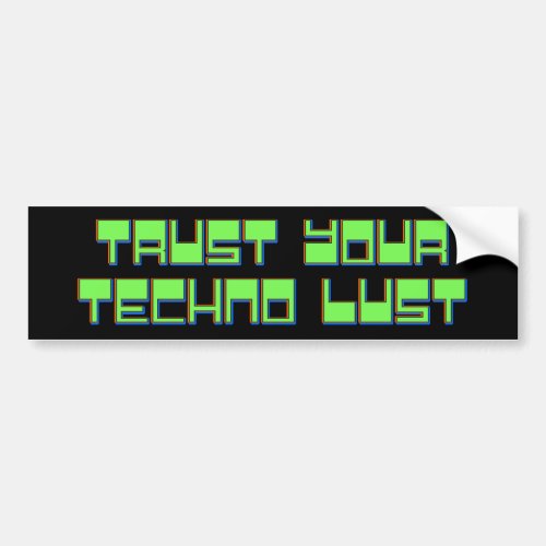 Trust Your Techno Lust Bumper Sticker
