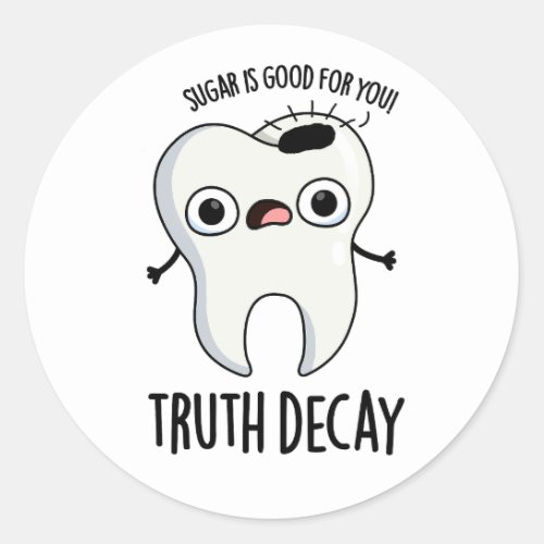 Truth Decay Funny Tooth Pun  Classic Round Sticker