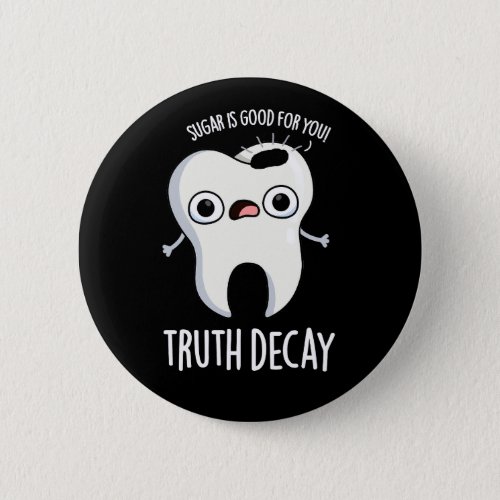 Truth Decay Funny Tooth Pun Dark BG Button