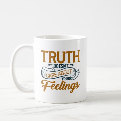 Truth doesnt care about your feelings coffee mug