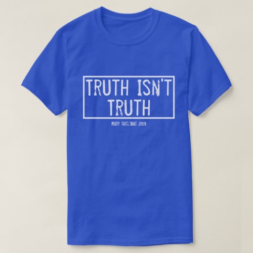Truth Isnt Truth Rudy Guiliani T_Shirt