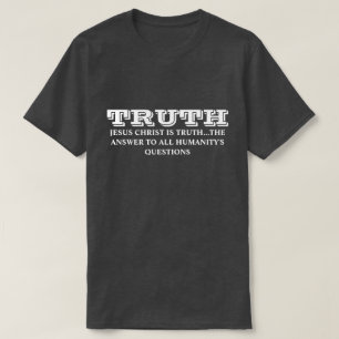 TRUTH -JESUS CHRIST IS TRUTH -ANSWER FOR HUMANITY T-Shirt