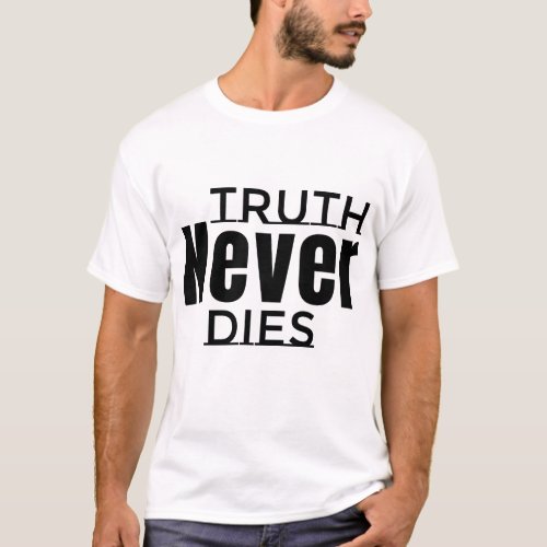 Truth never dies who are bold to speak truth in an T_Shirt