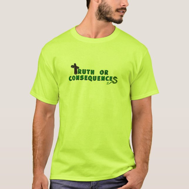 TRUTH OR CONSEQUENCES T-Shirt (Front)