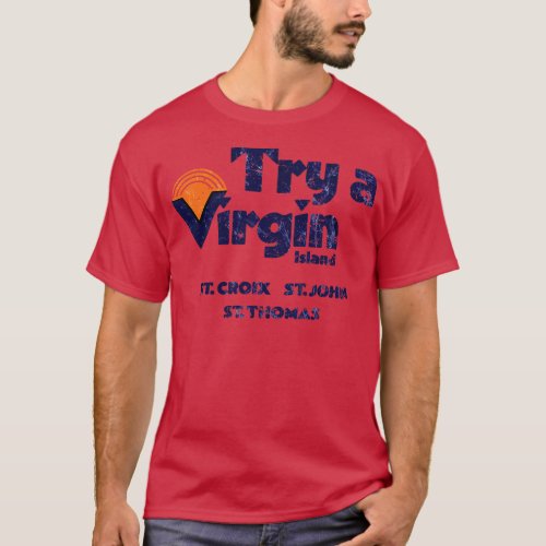 Try a Virgin island ST CROIX ST JOHN ST THOMAS T_Shirt