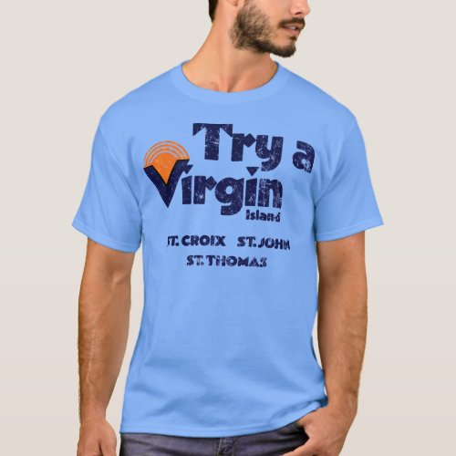 Try a Virgin island ST CROIX ST JOHN ST THOMAS T_Shirt