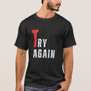 Try again don t stay do it you are boss king hero T-Shirt