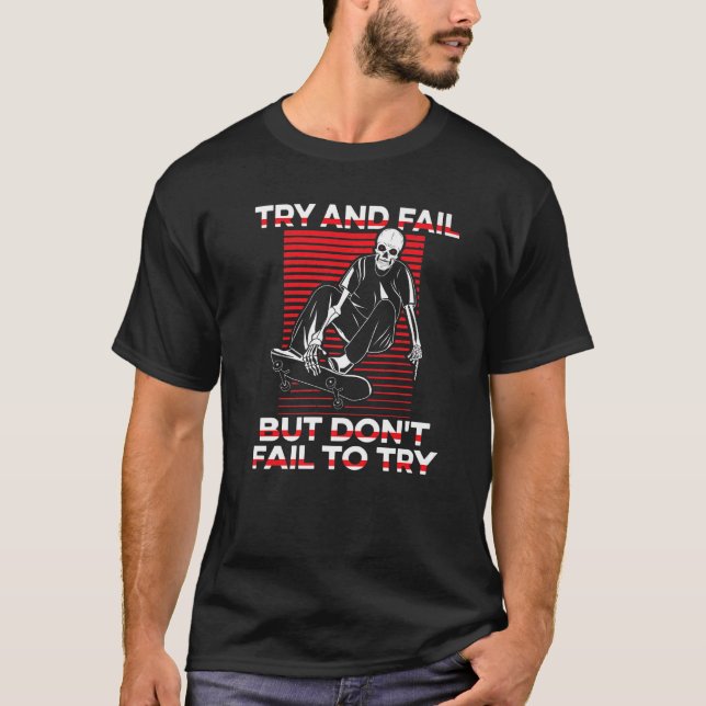 Try And Fail But Don't Fail To Try Skaterboy Skate T-Shirt (Front)