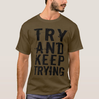 Try And Keep Trying Inspirational Motivation Quote T-Shirt
