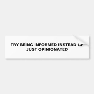 TRY BEING INFORMED BUMPER STICKER