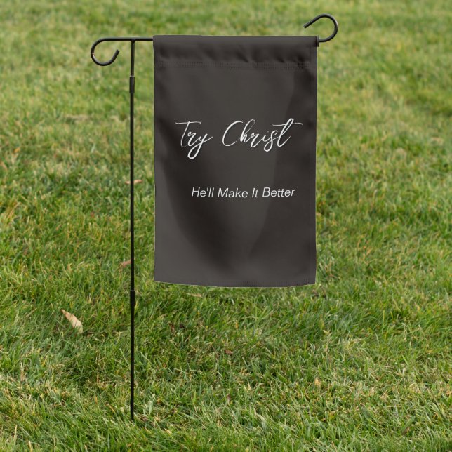 Try Christ - He'll Make It Better Black          Garden Flag (In SItu)
