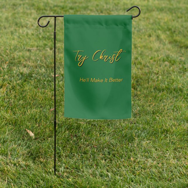 Try Christ - He'll Make It Better Green         Garden Flag (In SItu)