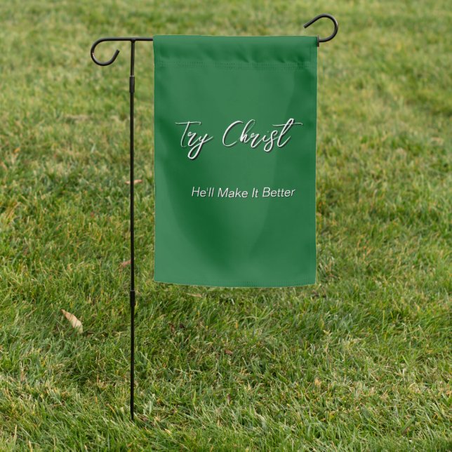 Try Christ - He'll Make It Better Green          Garden Flag (In SItu)