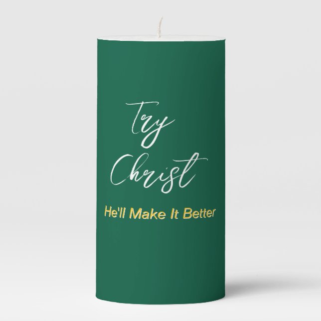Try Christ - He'll Make It Better Green        Pillar Candle (Front)