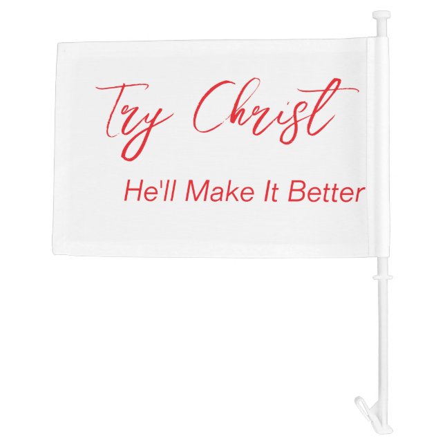Try Christ - He'll Make It Better White            Car Flag (Back)