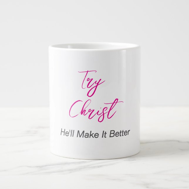 Try Christ - He'll Make It Better White      Giant Coffee Mug (Front)