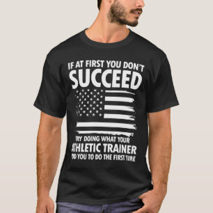 Try Doing What Your Athletic Trainer T-Shirt