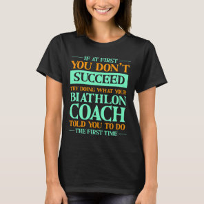 Try Doing What Your Biathlon Coach Told You Funny  T-Shirt