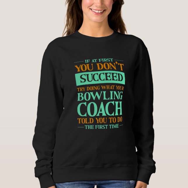 Try Doing What Your Bowling Coach Told You  Bowler Sweatshirt (Front)