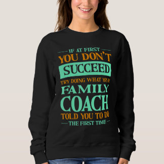 Try Doing What Your Family Coach Told You Sweatshirt