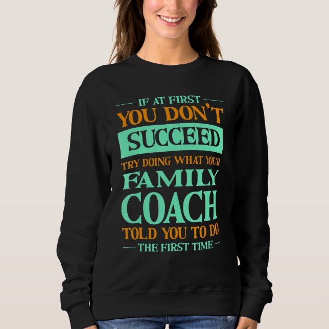 Try Doing What Your Family Coach Told You   Sweatshirt (Front)
