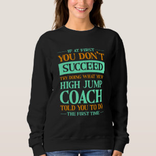 Try Doing What Your High Jump Coach Told You 1 Sweatshirt