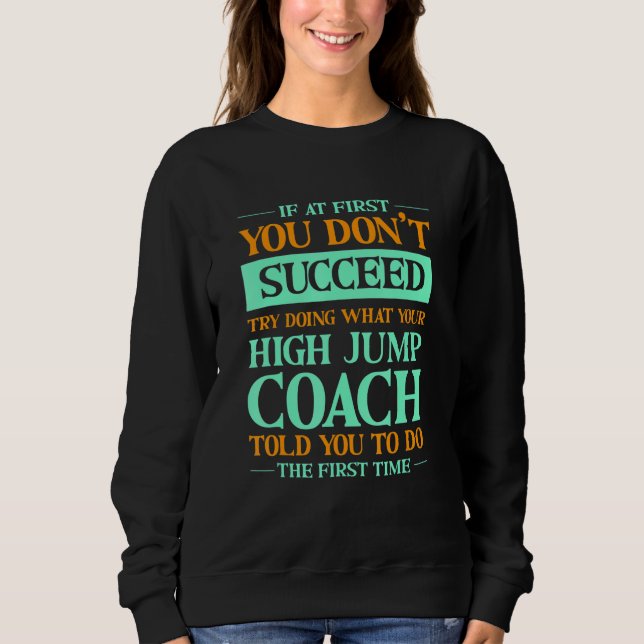Try Doing What Your High Jump Coach Told You  1 Sweatshirt (Front)