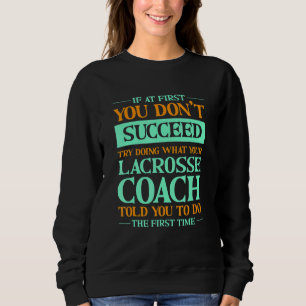 Try Doing What Your Lacrosse Coach Told You Sweatshirt