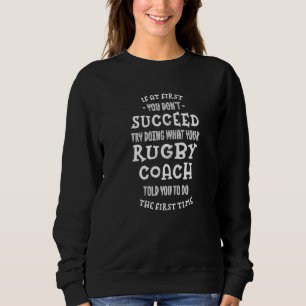 Try Doing What Your Rugby Coach Told You  Rugby Pl Sweatshirt