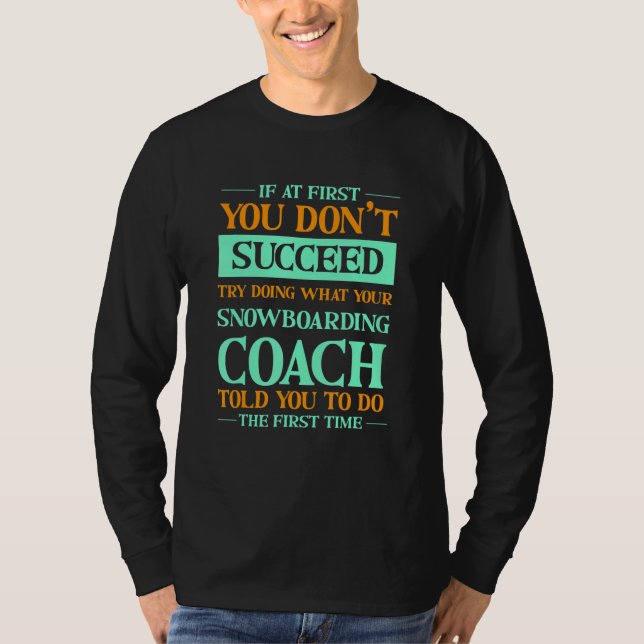 Try Doing What Your Snowboarding Coach Told You  1 T-Shirt (Front)