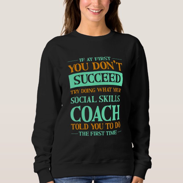 Try Doing What Your Social Skills Coach Told You   Sweatshirt (Front)