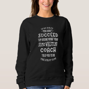 Try Doing What Your Sumo Wrestling Coach Told You Sweatshirt