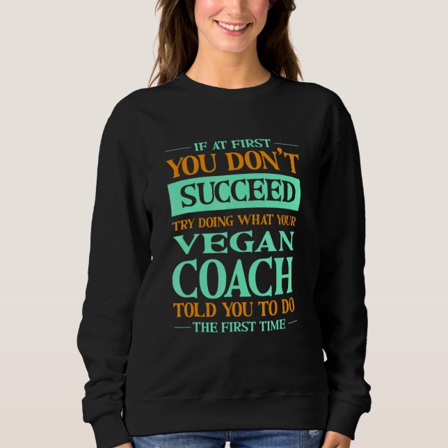 Try Doing What Your Vegan Coach Told You  1 Sweatshirt (Front)