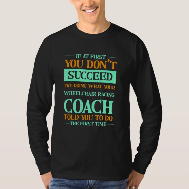 Try Doing What Your Wheelchair Racing Coach Told Y T-Shirt (Front)