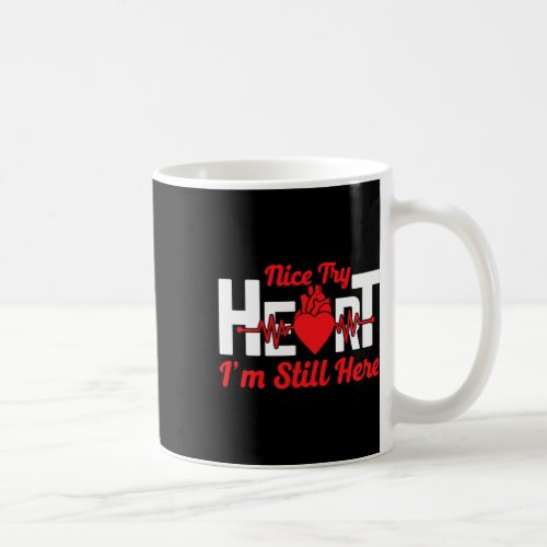 Try Im Still Here _ Heart Disease Awareness  Coffee Mug