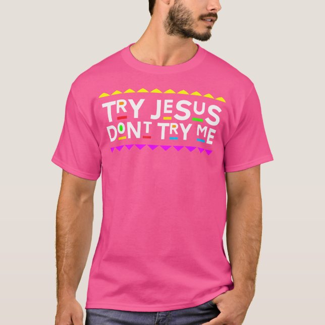 Try Jesus Don'T Try Me Retro 90'S Style T-Shirt (Front)