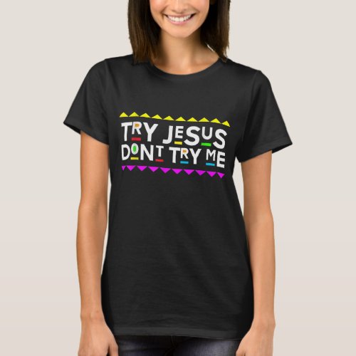 Try Jesus Dont Try Me Retro 90s Style T_Shirt