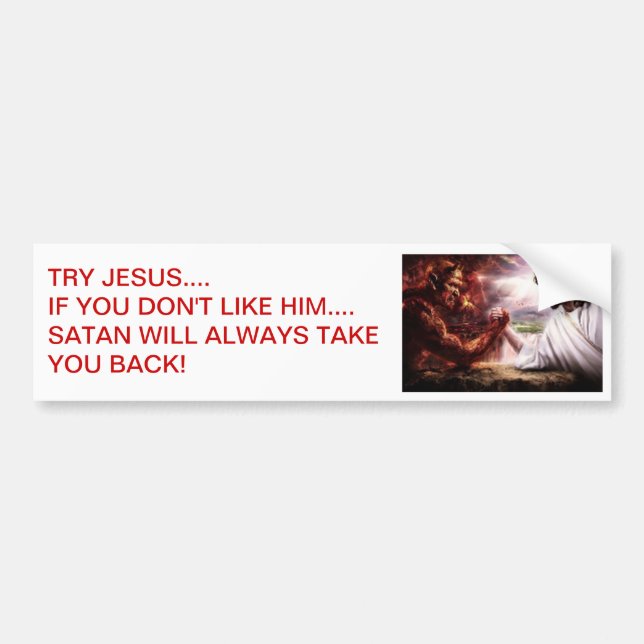 TRY JESUS...IF YOU DON'T LIKE HIM... BUMPER STICKER (Front)