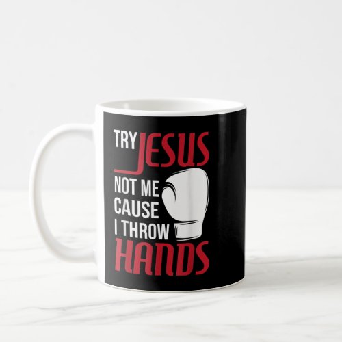 Try Jesus Not Me Cause I Throw Hands _ Boxing Gym  Coffee Mug
