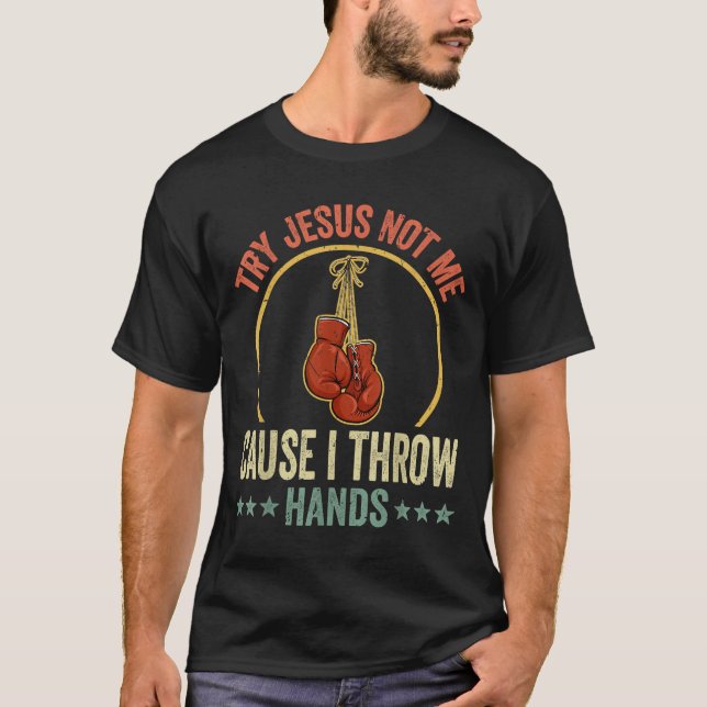Try Jesus Not Me Cause I Throw Hands Funny Boxing  T-Shirt (Front)