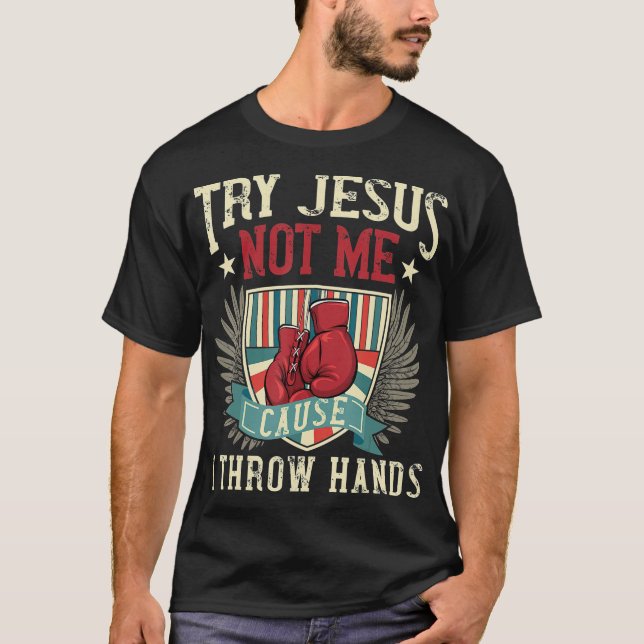 Try Jesus Not Me Cause I Throw Hands Funny Boxing  T-Shirt (Front)