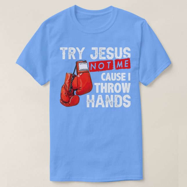 Try Jesus Not Me Cause I Throw Hands Funny Cool Bo T-Shirt (Design Front)