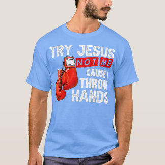 Try Jesus Not Me Cause I Throw Hands Funny Cool Bo T-Shirt