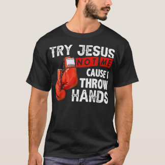 Try Jesus Not Me Cause I Throw Hands Funny Cool Bo T-Shirt