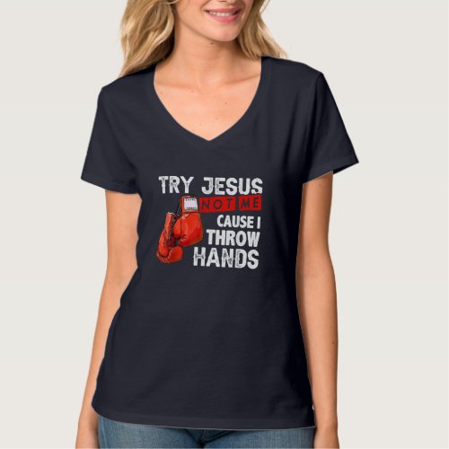 Try Jesus Not Me Cause I Throw Hands Funny Cool Bo T_Shirt